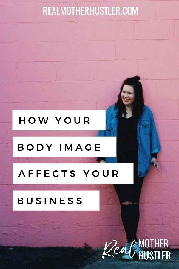 How Your Body Image Affects Your Business | Real Mother Hustler